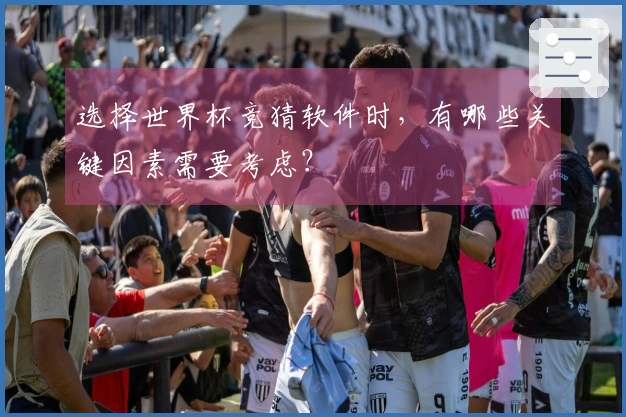 选择世界杯竞猜软件时，有哪些关键因素需要考虑？