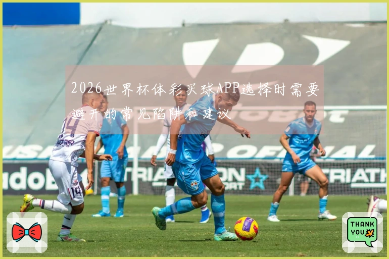 2026世界杯体彩买球APP选择时需要避开的常见陷阱和建议