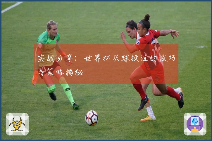 实战分享：世界杯买球投注的技巧与策略揭秘